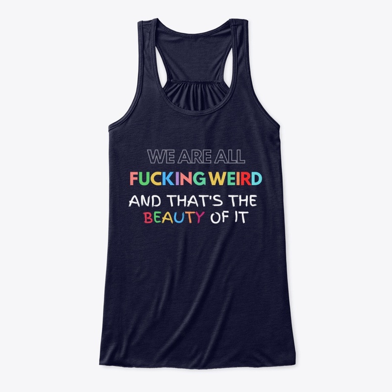 weird- the beauty of it - tshirt