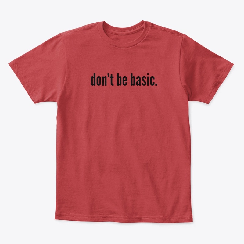 don't be basic.