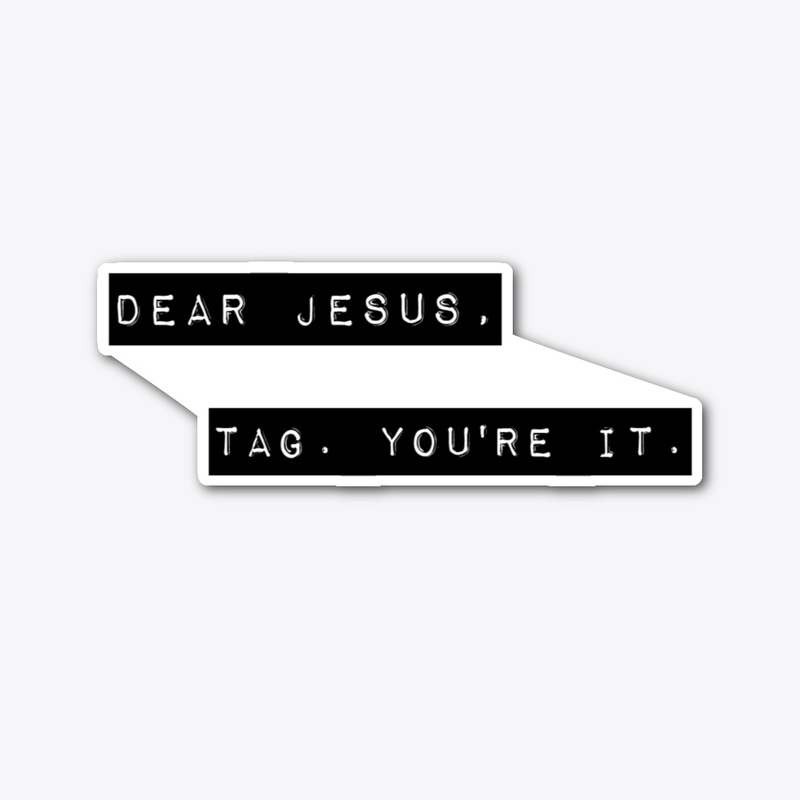 Dear Jesus, Tag. You're it.