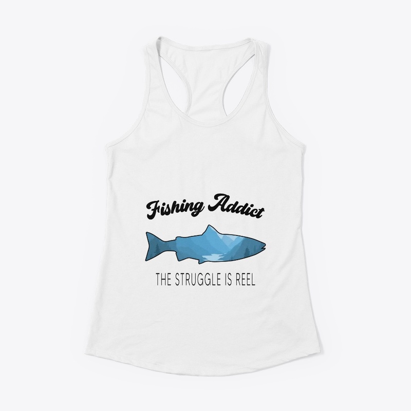 Fishing Addict The Struggle Is Reel