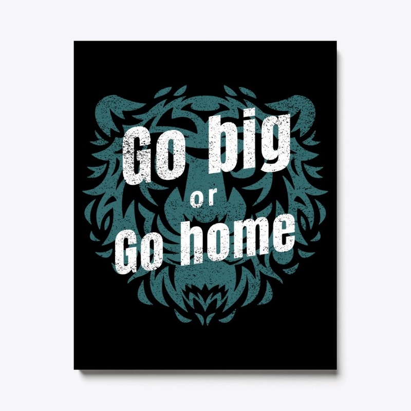 Go Big or Go Home