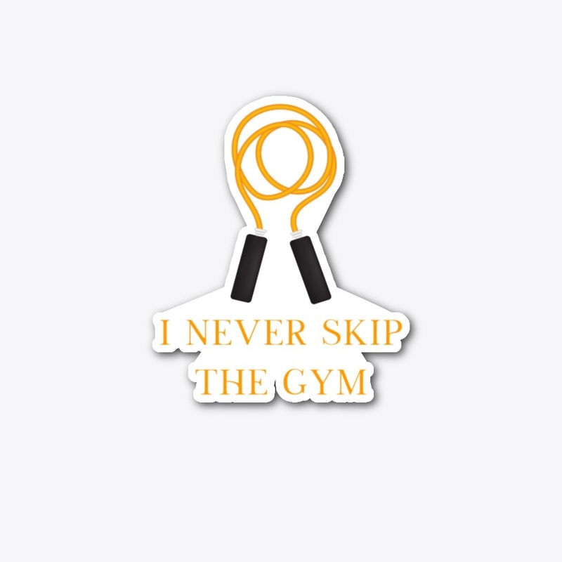 I Never Skip The Gym