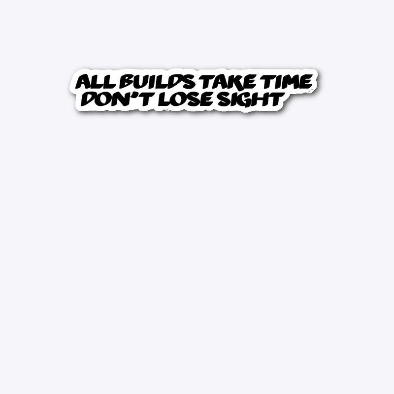 All builds take time sticker 