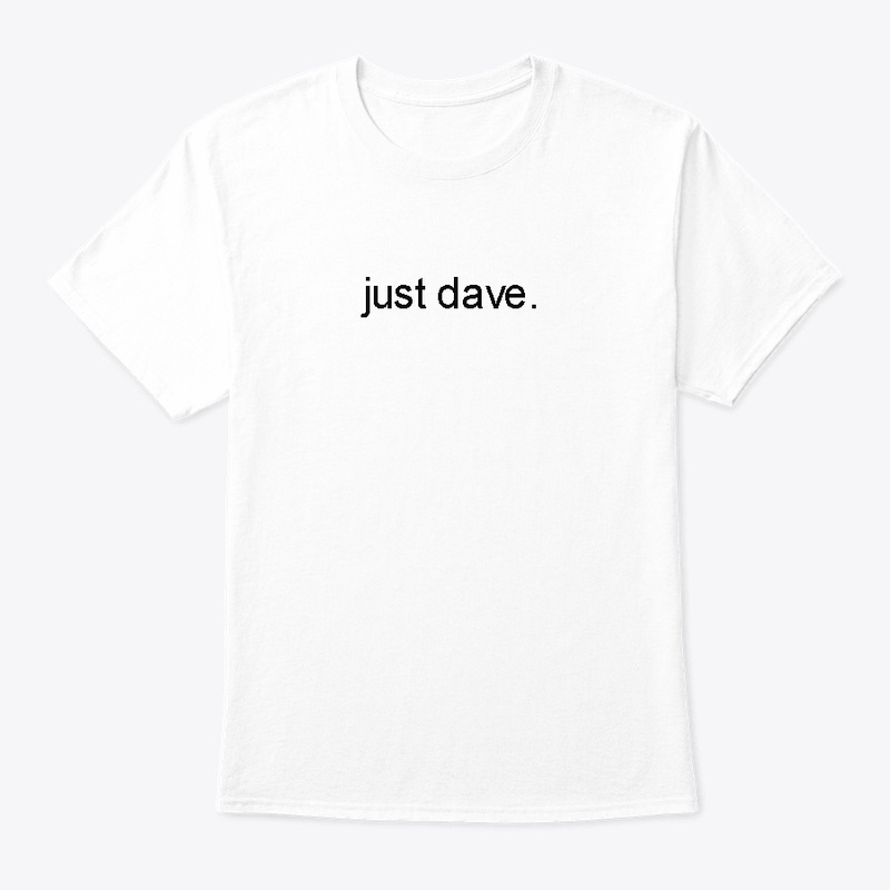 "just dave." - White Unisex T-shirt