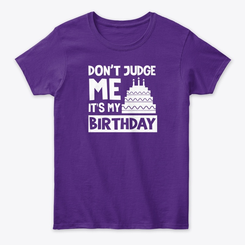 Don't Judge Me It's My Birthday
