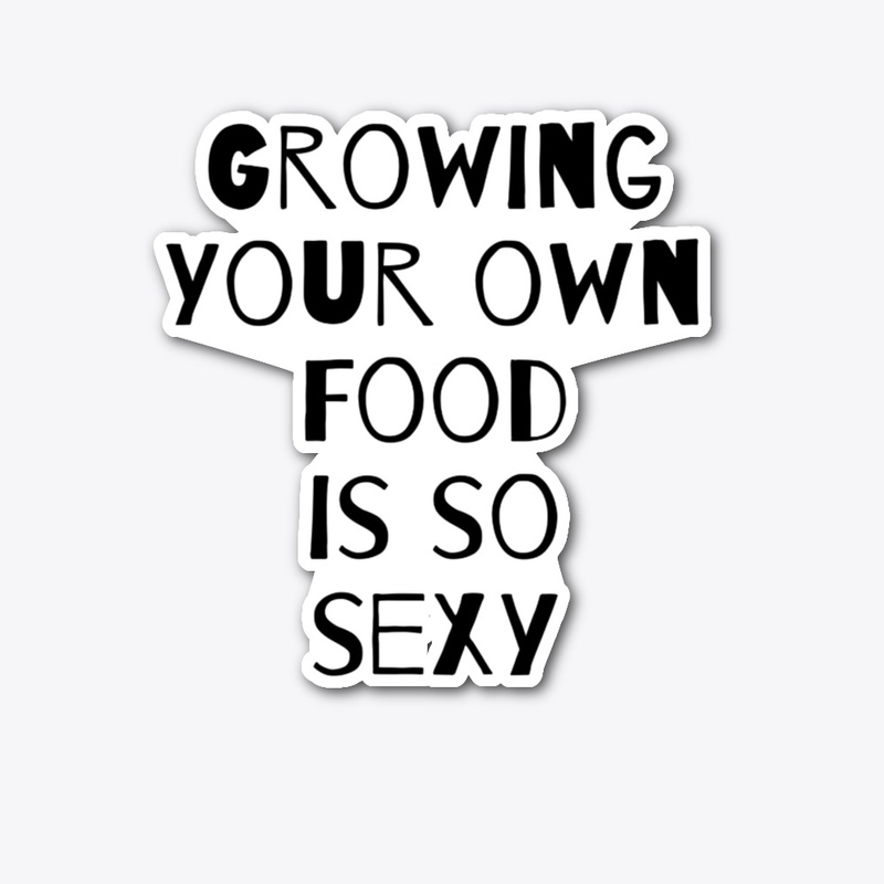 Growing Your Own Food is so Sexy