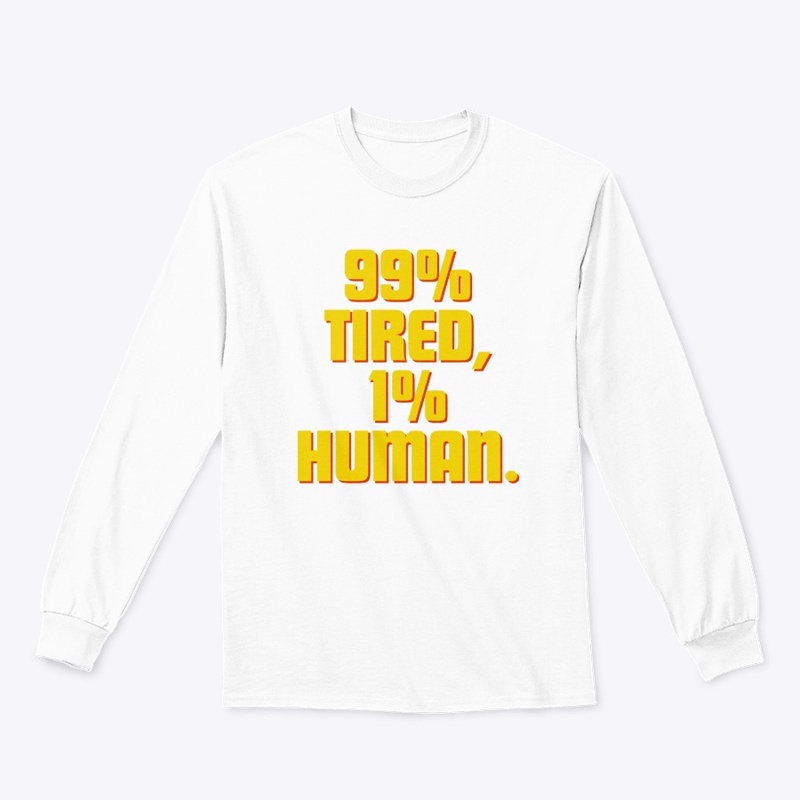 99% Tired, 1% Human