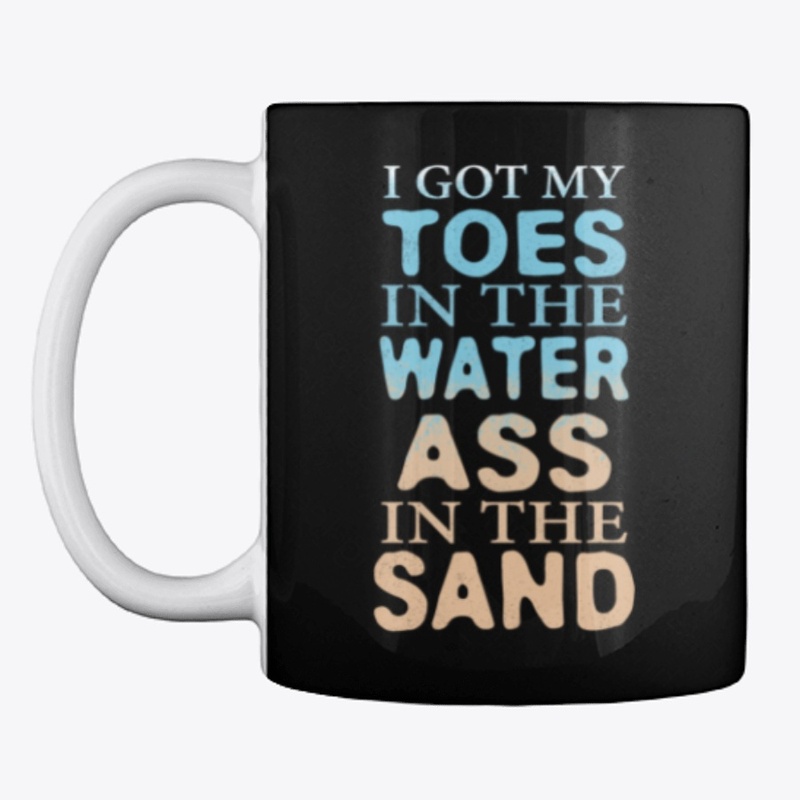 Toes In The Water Ass In The Sand