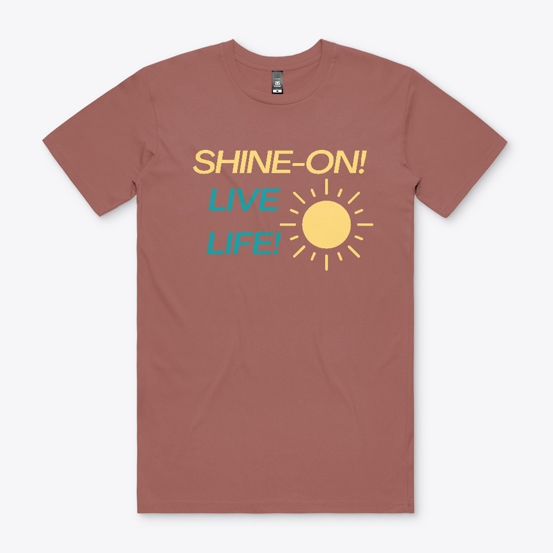 SHINE ON, LIVE LIFE.