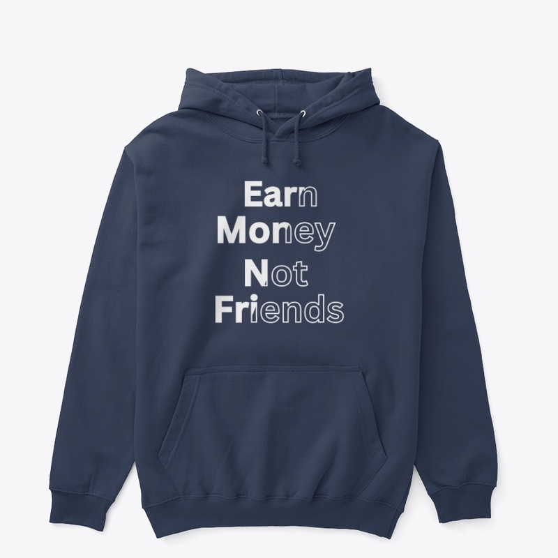 Earn money not friends 