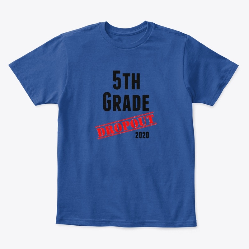 5th Grade Dropout (sarcastic/funny)