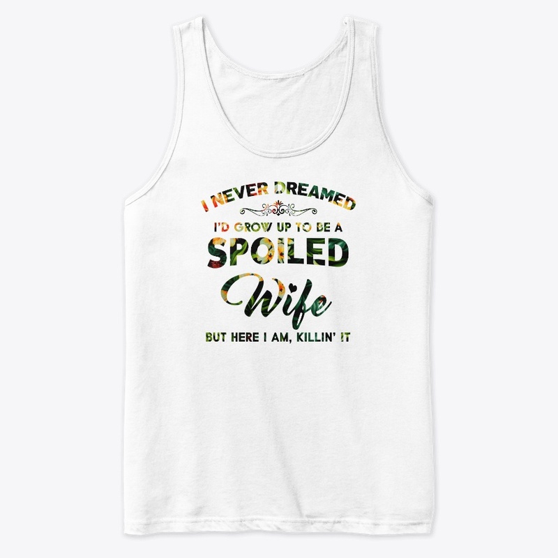 I'd Grow Up To Be A Spoiled Wife T-Shirt