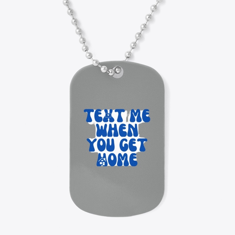 text me when you get home