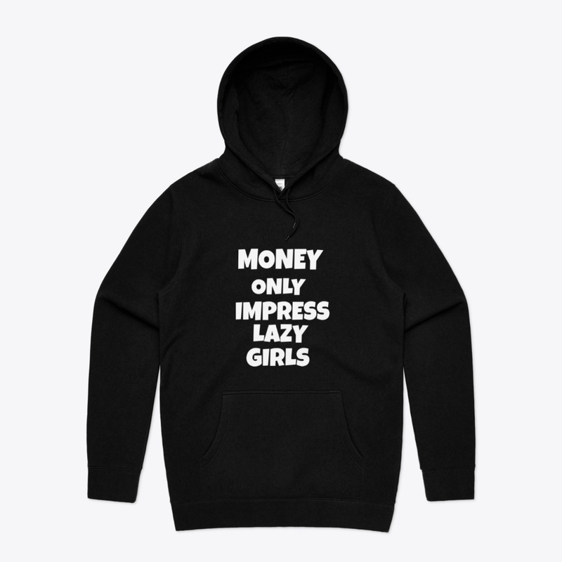 money only impress lazy girls 