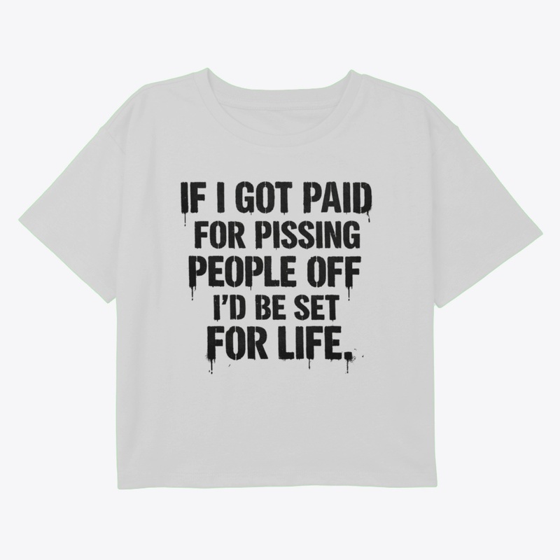 IF I GOT PAID FOR PISSING PEOPLE... joke