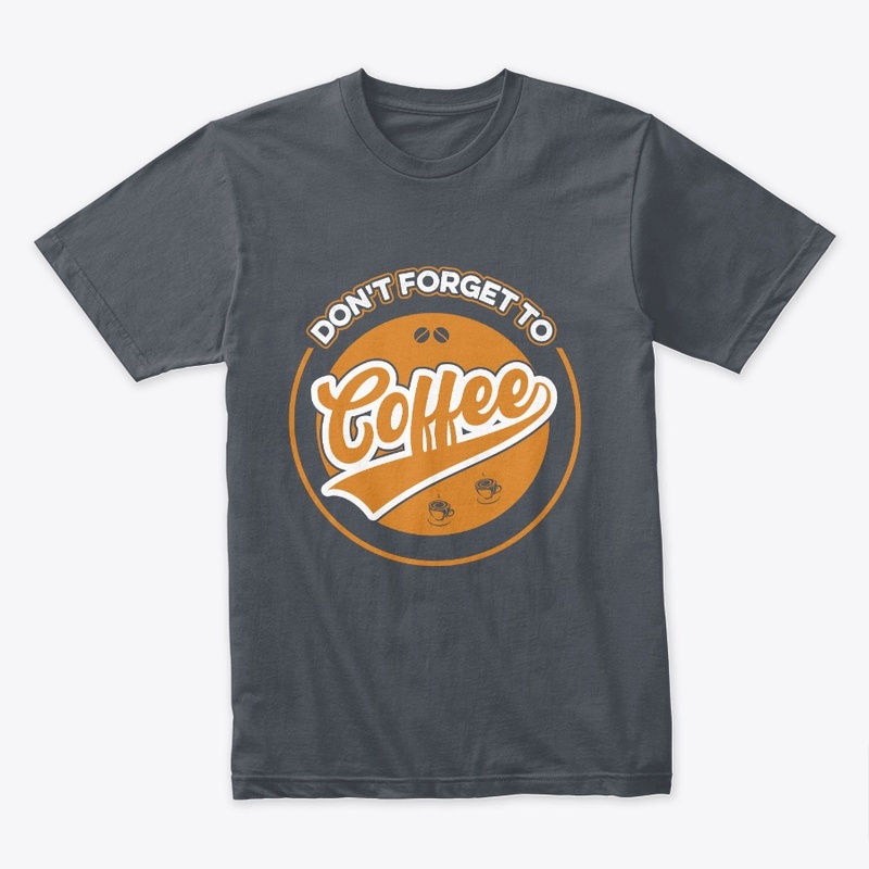 Do not Forget to Coffee T Shirt Design