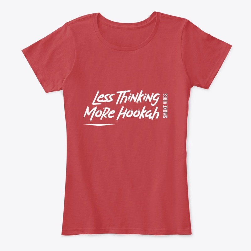 Less Thinking, More Hookah -SMOKE VIBES