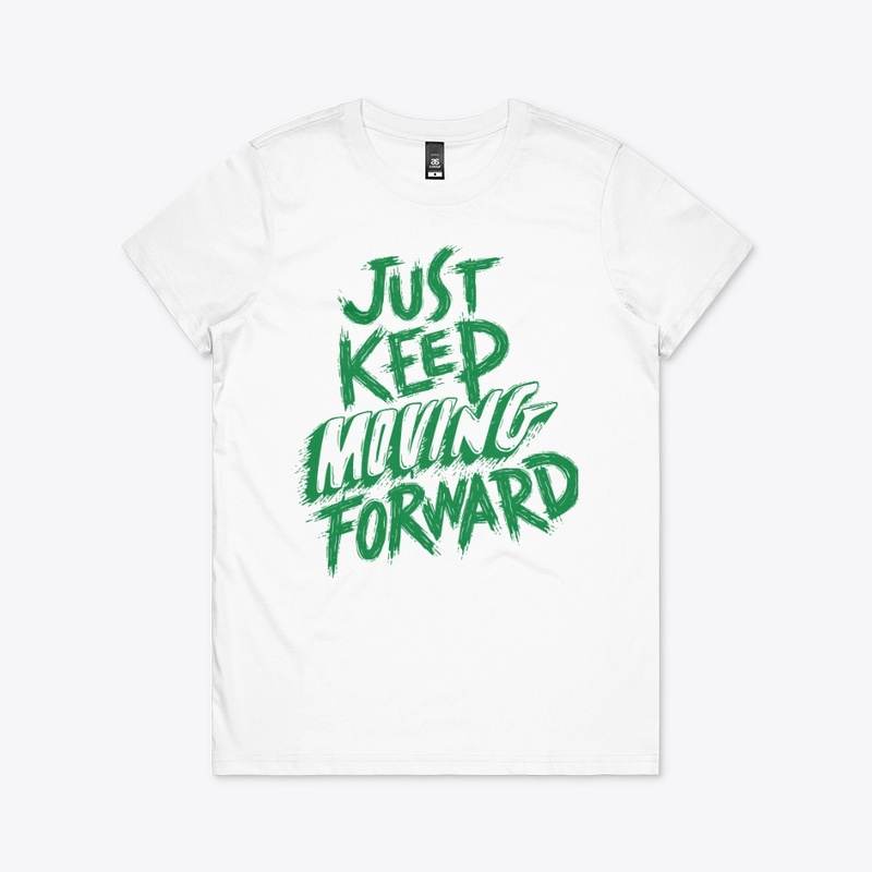 JUST KEEP MOVING FORWARD