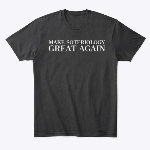 Make Soteriology Great Again Tee Black T-Shirt Front