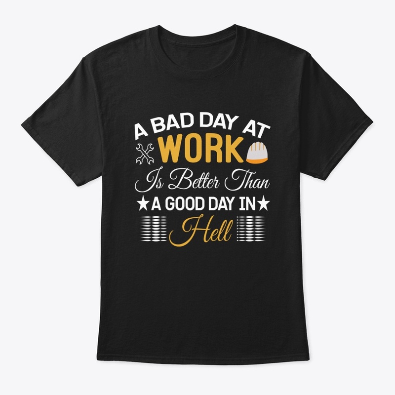 A bad day at work is better 