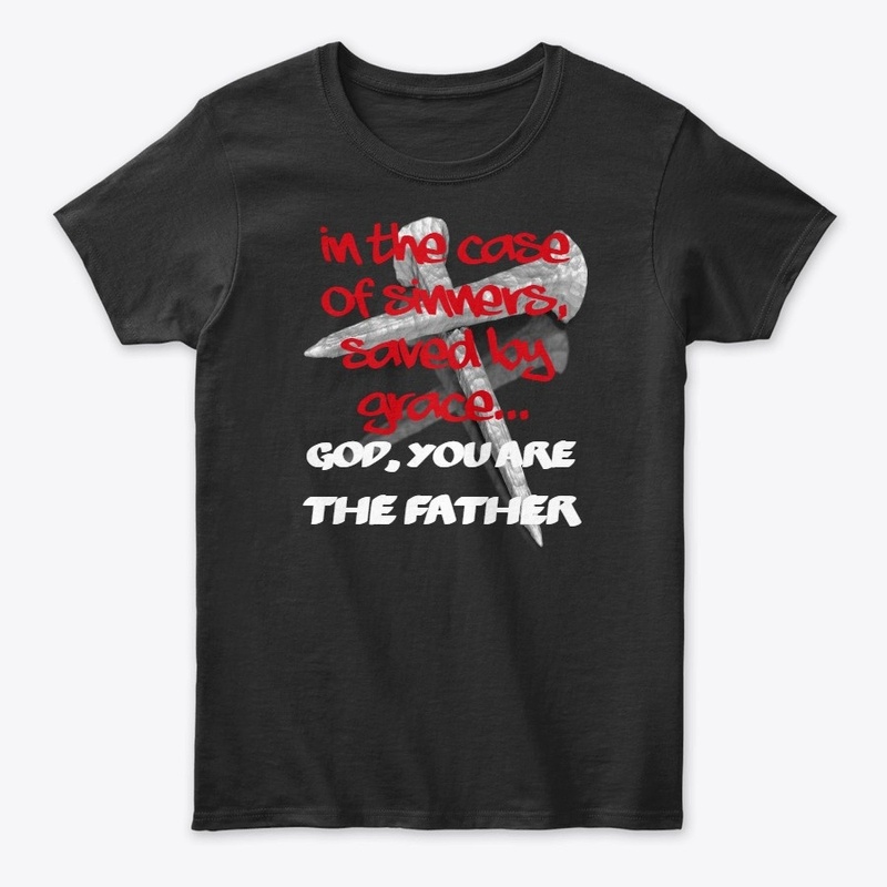 GOD YOU ARE THE FATHER CHRISTIAN T SHIRT