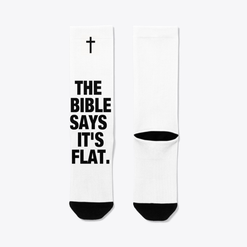 THE BIBLE SAYS IT'S FLAT.