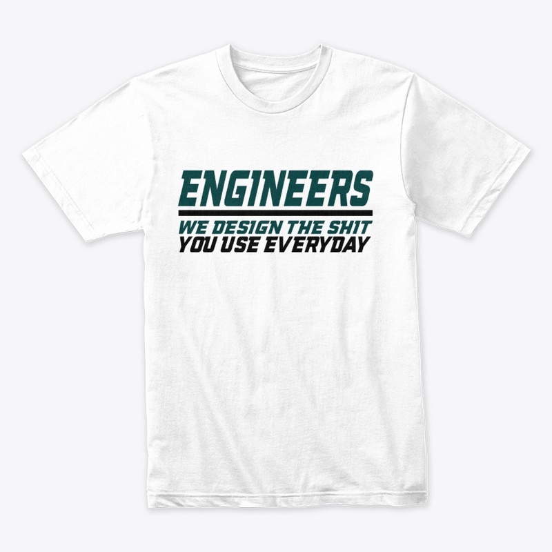 Engineers design stuff you use