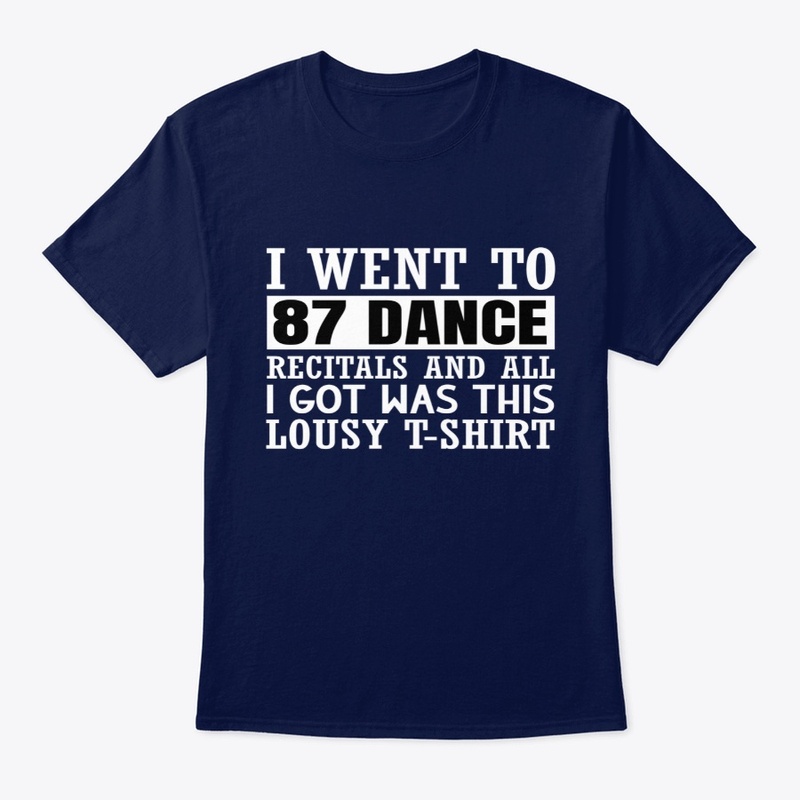 Went to 87 Dance Recitals Lousy T-shirt