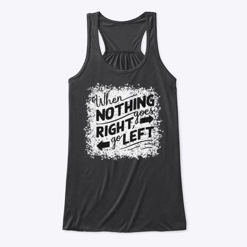 When nothing goes right go left