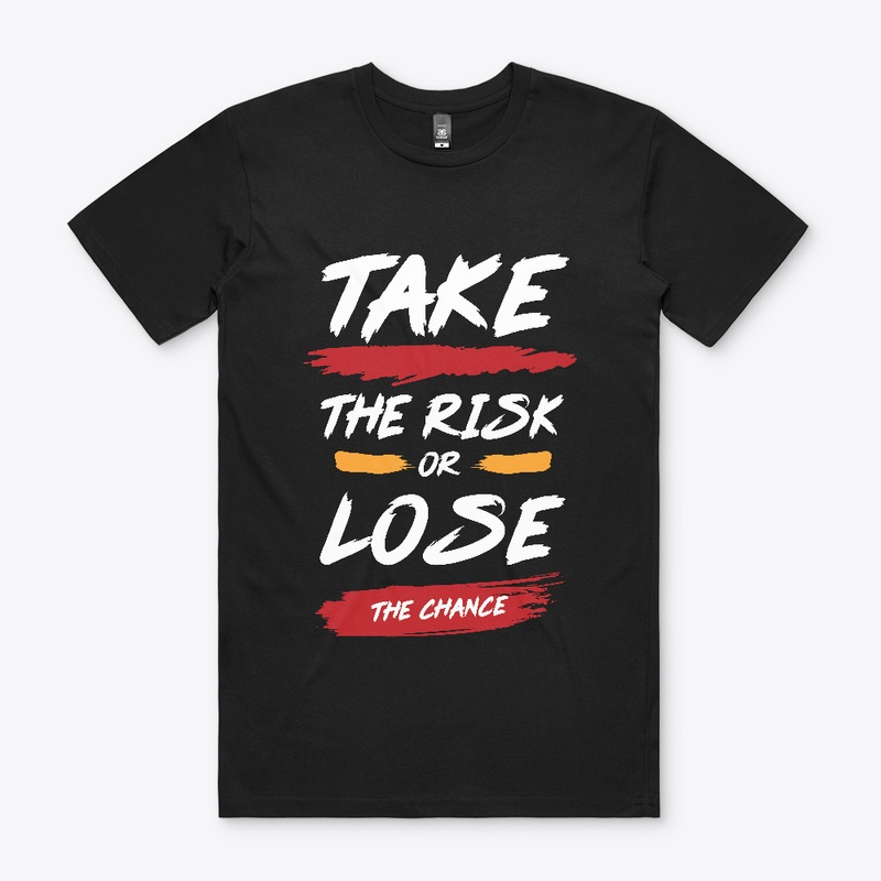 Take The Risk Or Lose The Chance T-Shirt