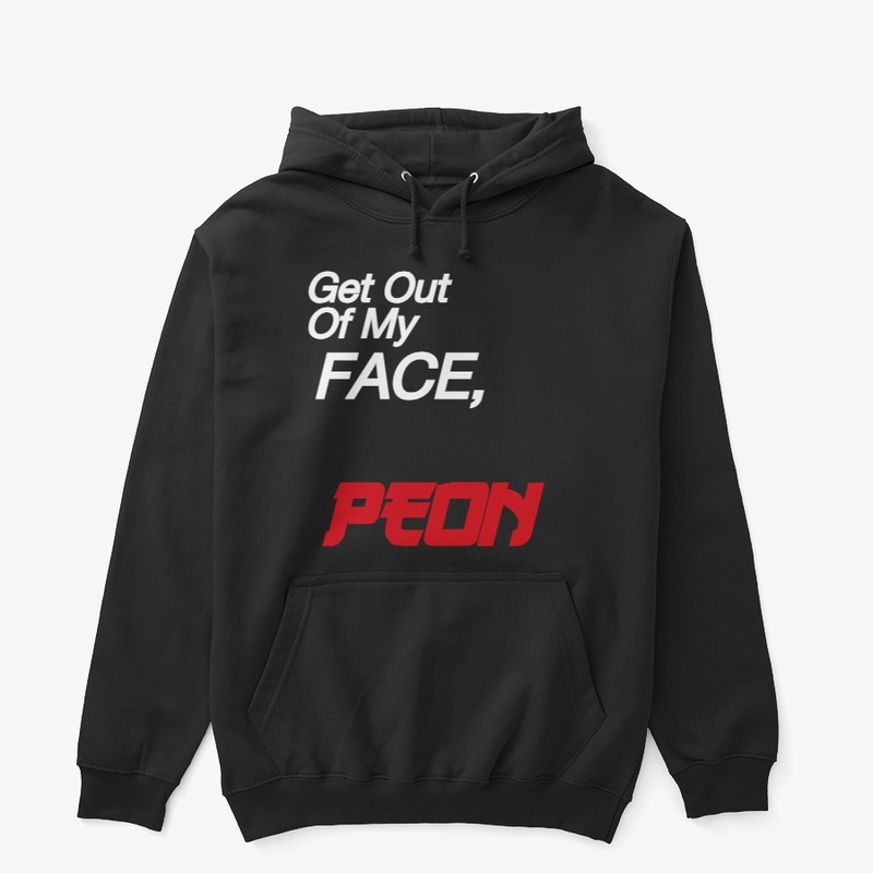 Get Out Of My FACE, PEON!