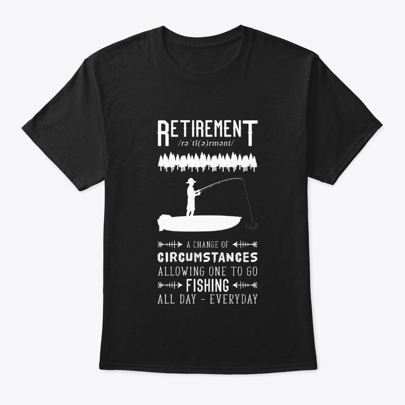 Retirement Go Fishing All Day Everyday