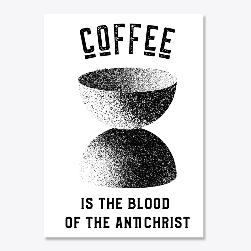 Coffee is the Blood of the Antichrist