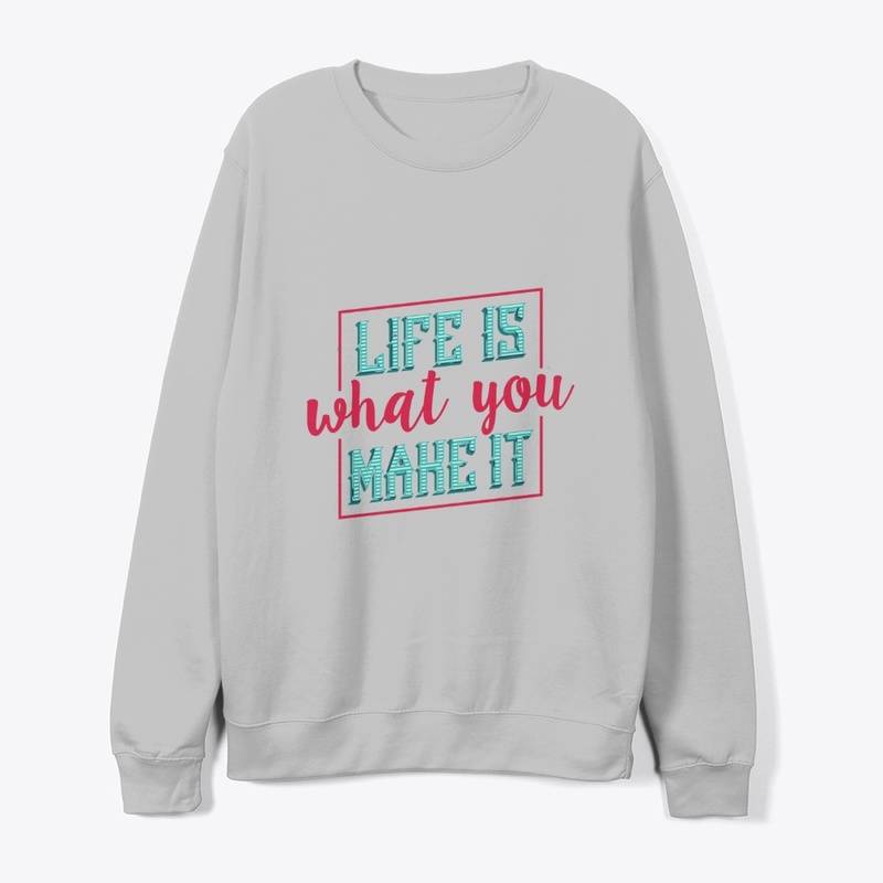 LIFE IS WHAT YOU WILL MAKE IT DESIGN