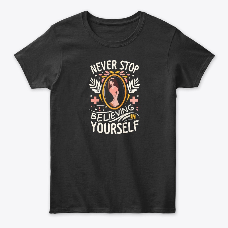 Never stop believing in yourself T-shirt