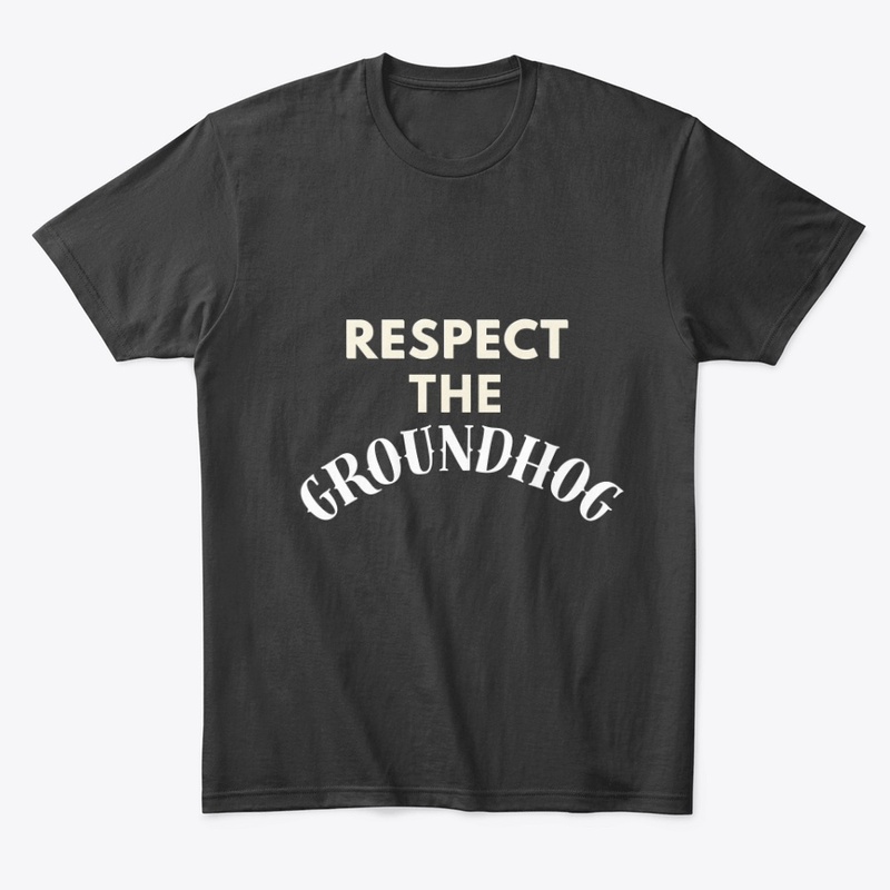 Respect The Groundhog