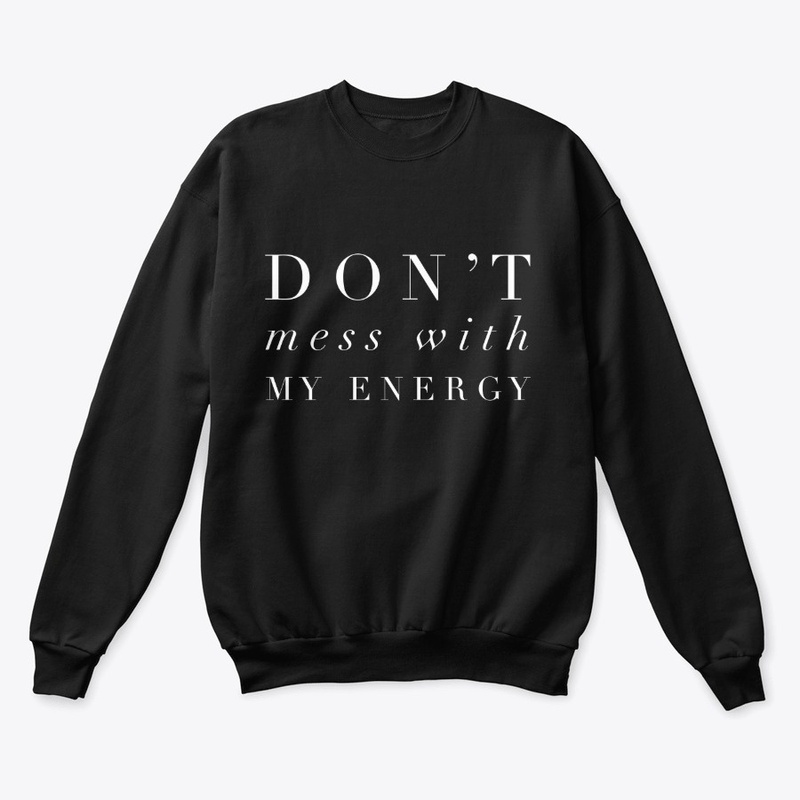 Don't Mess With My Energy - Style I 