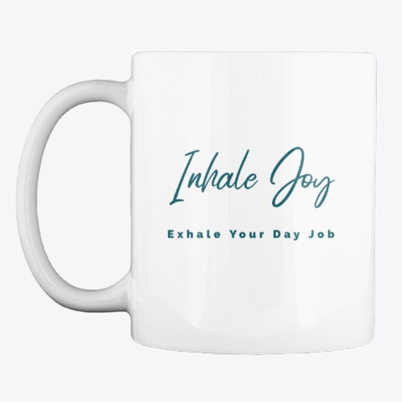 Inhale Joy Exhale Your Day Job