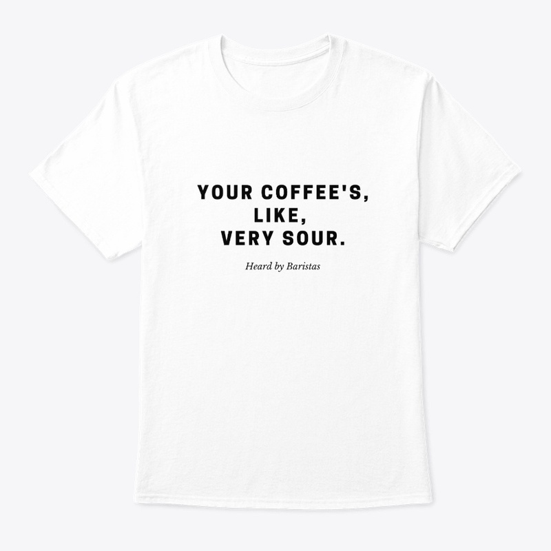 Your Coffee's, Like, Very Sour.