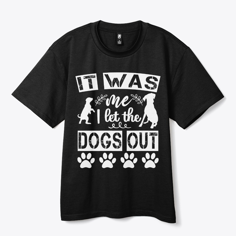 IT WAS ME I LET THE DOGS OUT shirt