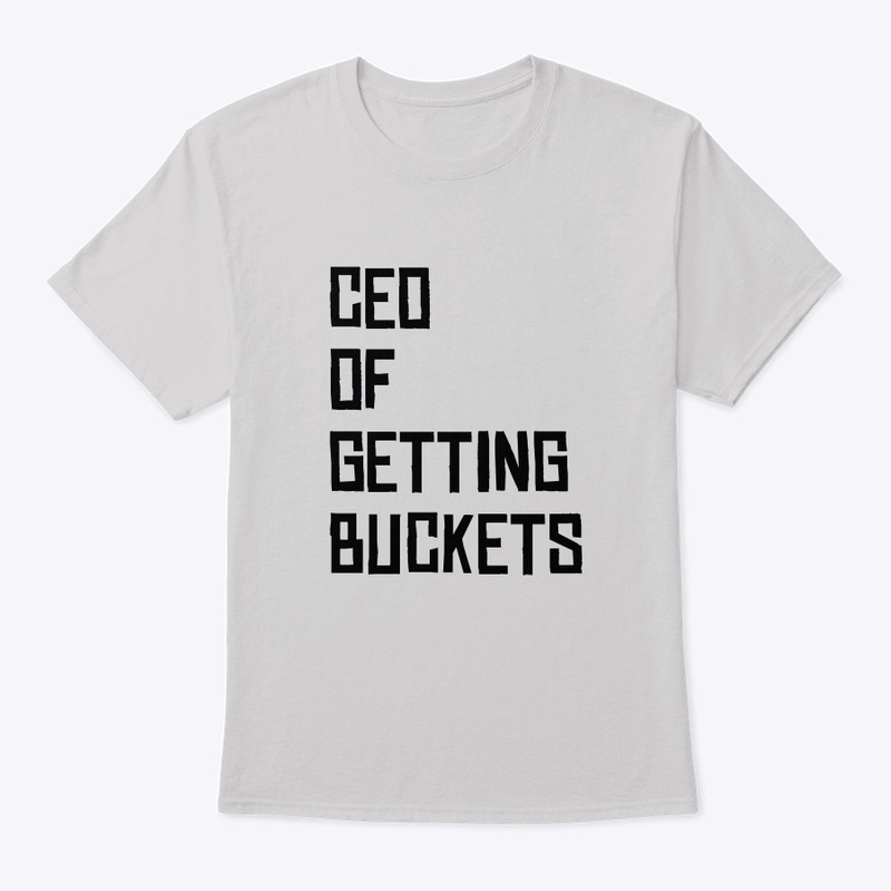 "CEO OF GETTING BUCKETS" T-Shirt