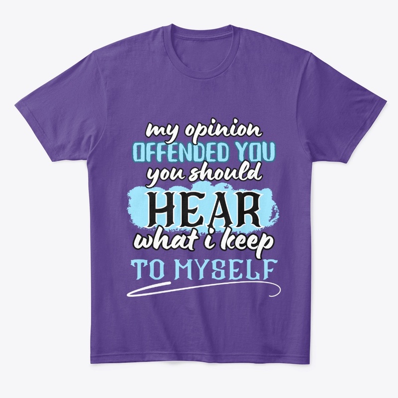 my opinion offended you you should hear