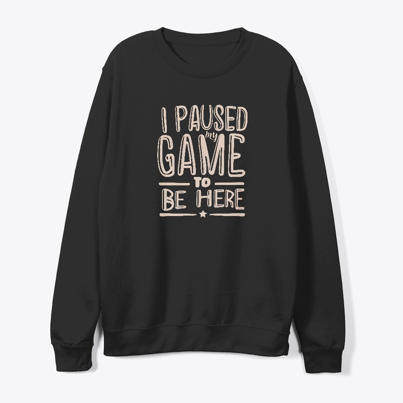 I paused my game to be here T-shirt