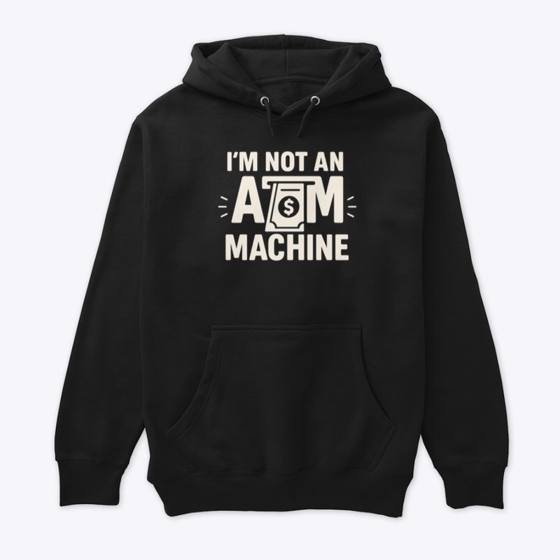 I'm not an ATM Machine shirt 