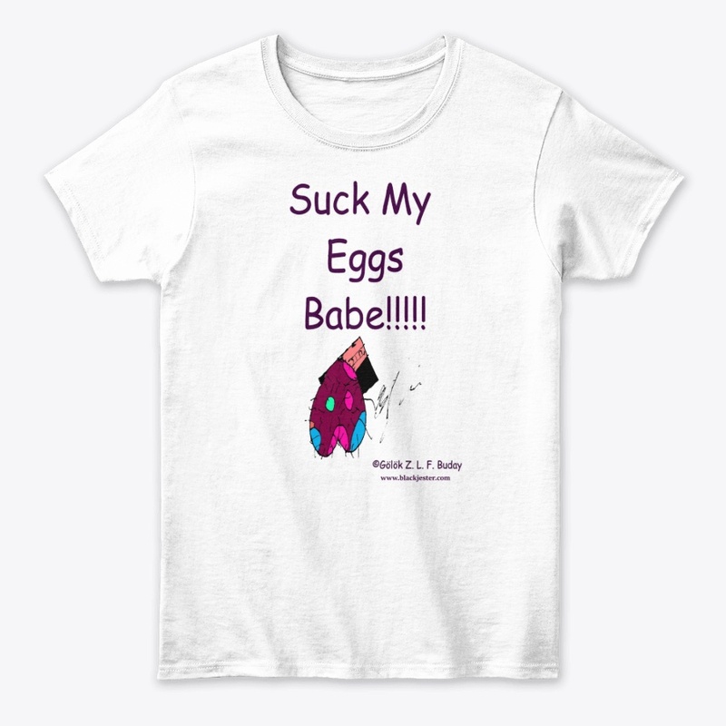 Suck My Eggs Babe!!!!
