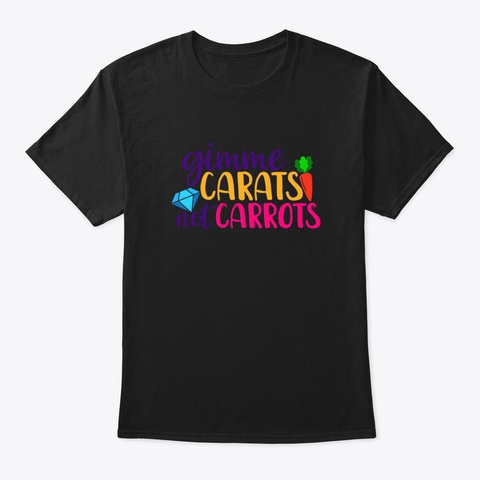 Gimme Carats Not Carrots Black T-Shirt Front