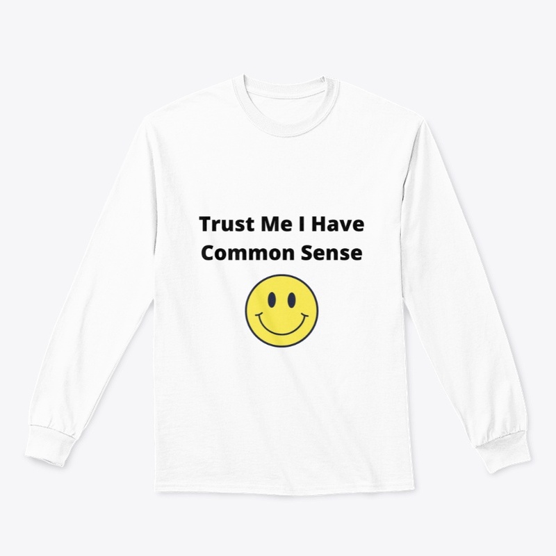 Trust Me I Have Common Sence 