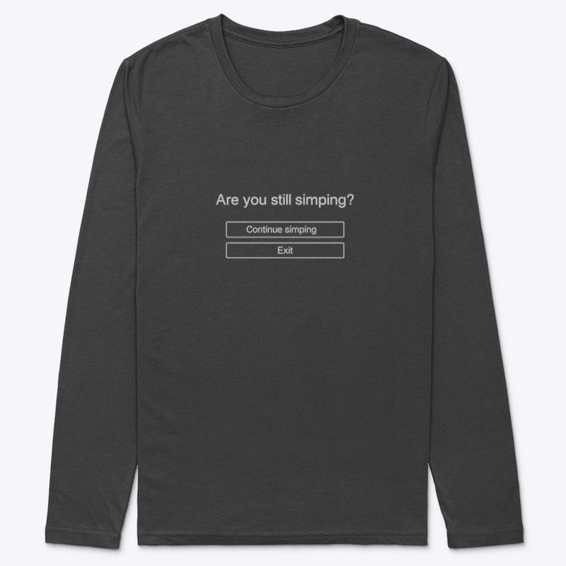 ARE YOU STILL SIMPING SHIRT?