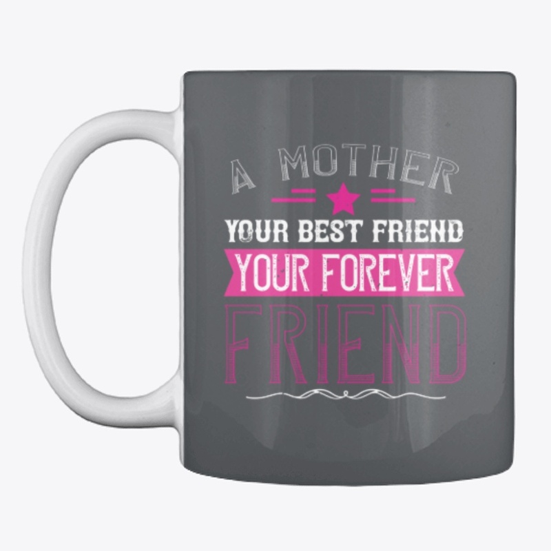 A Mother is Your Best Friend Forever...