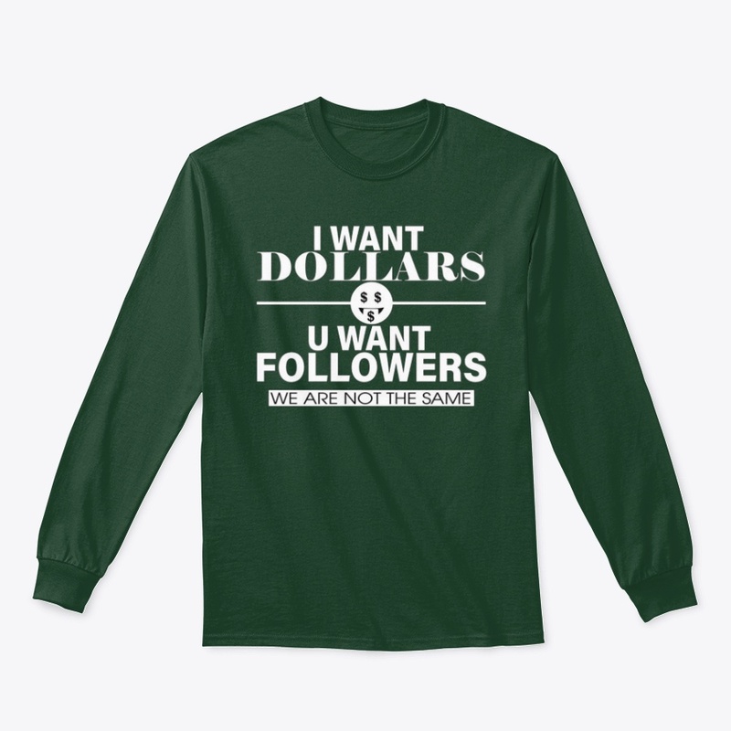 I WANT DOLLARS YOU WANT FOLLOWERS